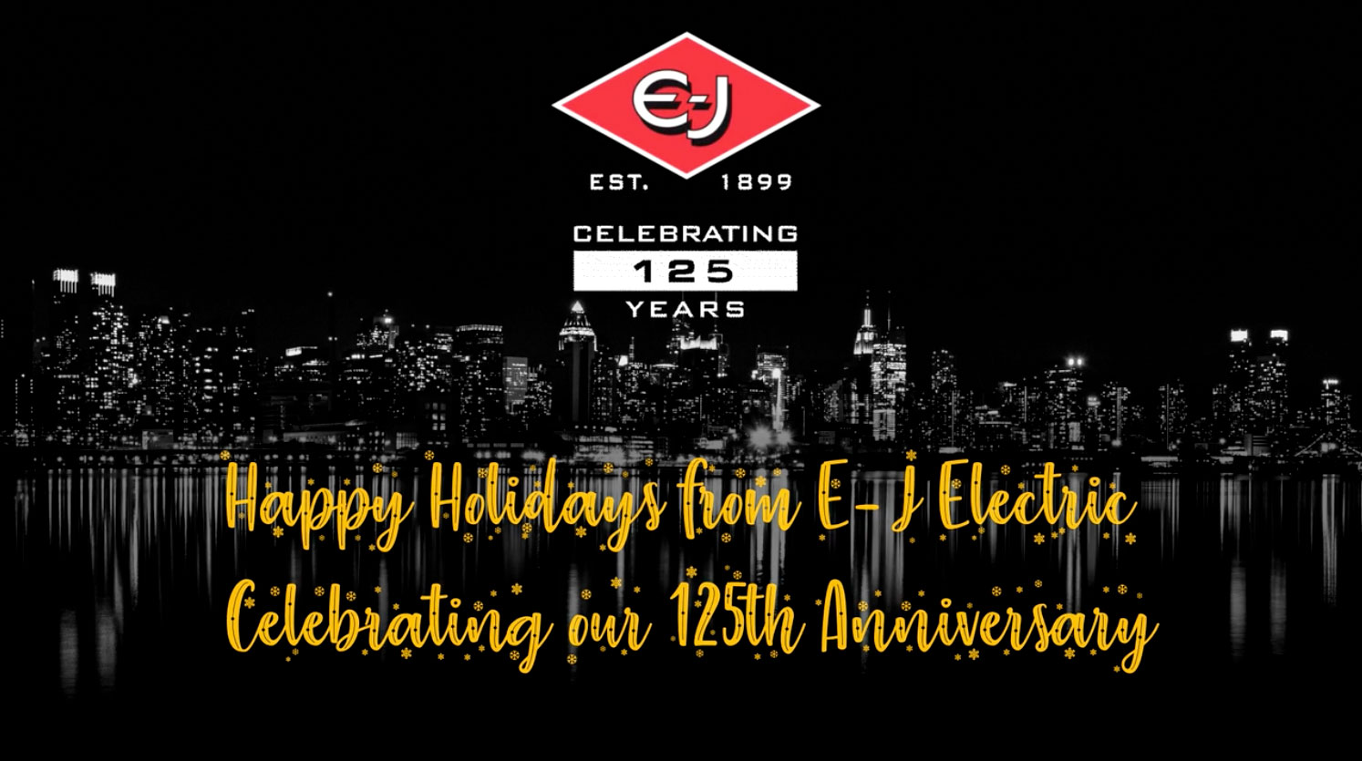 Happy Holidays from E-J Electric Celebrating our 125th Anniversary